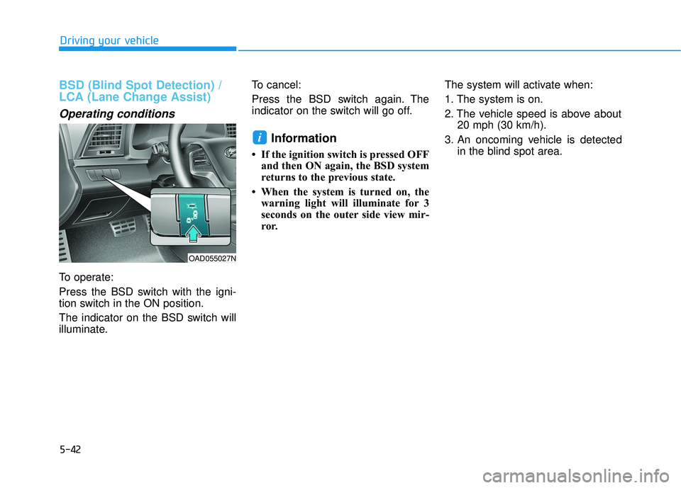 HYUNDAI ELANTRA SE 2017  Owners Manual 5-42
Driving your vehicle
BSD (Blind Spot Detection) /
LCA (Lane Change Assist)
Operating conditions
To operate:
Press the BSD switch with the igni-
tion switch in the ON position.
The indicator on th