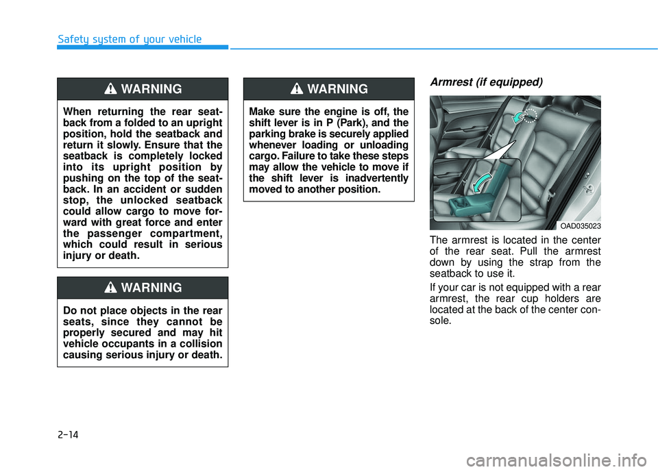 HYUNDAI ELANTRA SE 2017 Owners Manual 2-14
Safety system of your vehicle
Armrest (if equipped)
The armrest is located in the center
of the rear seat. Pull the armrest
down by using the strap from the
seatback to use it.
If your car is not HYUNDAI ELANTRA SE 2017 Owners Manual 2-14
Safety system of your vehicle
Armrest (if equipped)
The armrest is located in the center
of the rear seat. Pull the armrest
down by using the strap from the
seatback to use it.
If your car is not