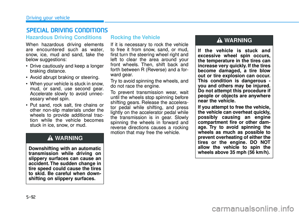 HYUNDAI ELANTRA SE 2017 Owners Manual 5-92
Driving your vehicle
Hazardous Driving Conditions
When hazardous driving elements
are encountered such as water,
snow, ice, mud and sand, take the
below suggestions:
Drive cautiously and keep a HYUNDAI ELANTRA SE 2017 Owners Manual 5-92
Driving your vehicle
Hazardous Driving Conditions
When hazardous driving elements
are encountered such as water,
snow, ice, mud and sand, take the
below suggestions:
Drive cautiously and keep a