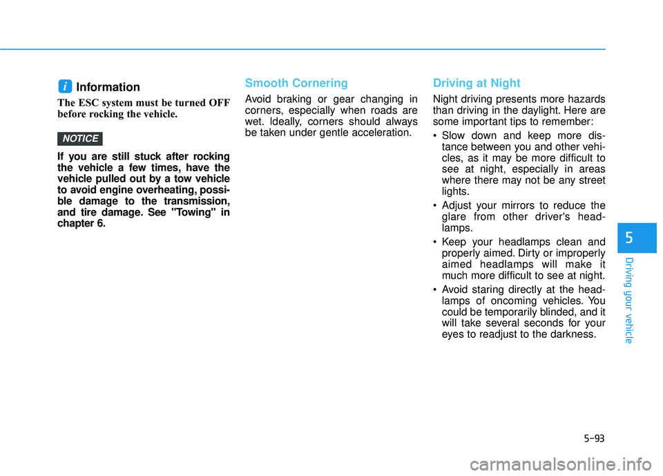 HYUNDAI ELANTRA SE 2017 Owners Manual 5-93
Driving your vehicle
5
Information
The ESC system must be turned OFF
before rocking the vehicle.
If you are still stuck after rocking
the vehicle a few times, have the
vehicle pulled out by a t HYUNDAI ELANTRA SE 2017 Owners Manual 5-93
Driving your vehicle
5
Information
The ESC system must be turned OFF
before rocking the vehicle.
If you are still stuck after rocking
the vehicle a few times, have the
vehicle pulled out by a t