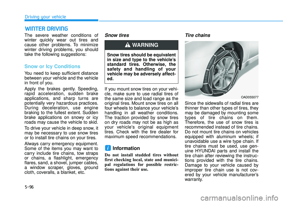 HYUNDAI ELANTRA SE 2017 Owners Manual 5-96
Driving your vehicle
W
WI
IN
N T
TE
ER
R
D
D R
RI
IV
V I
IN
N G
G
The severe weather conditions of
winter quickly wear out tires and
cause other problems. To minimize
winter driving problems, HYUNDAI ELANTRA SE 2017 Owners Manual 5-96
Driving your vehicle
W
WI
IN
N T
TE
ER
R
D
D R
RI
IV
V I
IN
N G
G
The severe weather conditions of
winter quickly wear out tires and
cause other problems. To minimize
winter driving problems,