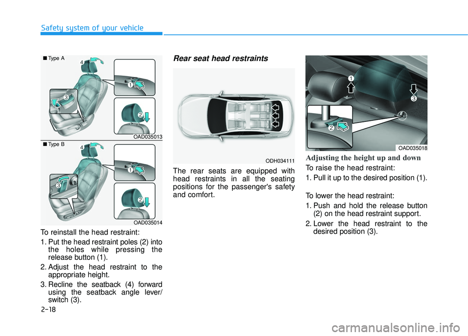HYUNDAI ELANTRA SE 2017  Owners Manual 2-18
Safety system of your vehicle
To reinstall the head restraint:
1. Put the head restraint poles (2) into the holes while pressing the
release button (1).
2. Adjust the head restraint to the approp