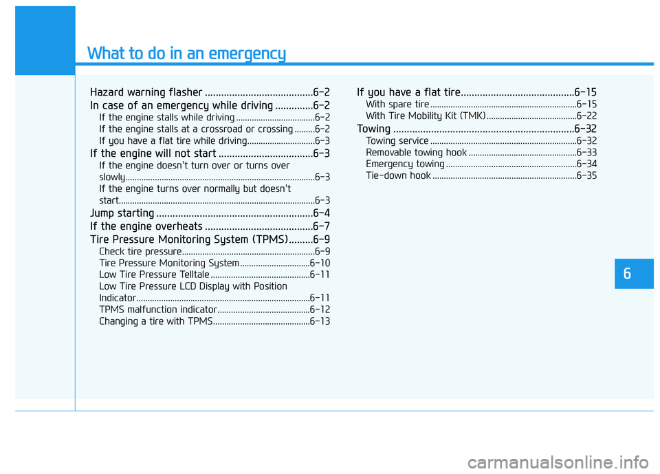 HYUNDAI ELANTRA SE 2017 Owners Manual What to do in an emergency
6
Hazard warning flasher ........................................6-2
In case of an emergency while driving ..............6-2
If the engine stalls while driving ............. HYUNDAI ELANTRA SE 2017 Owners Manual What to do in an emergency
6
Hazard warning flasher ........................................6-2
In case of an emergency while driving ..............6-2
If the engine stalls while driving .............