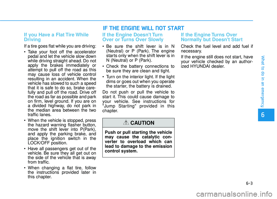 HYUNDAI ELANTRA SE 2017 Owners Manual 6-3
What to do in an emergency
If you Have a Flat Tire While
Driving
If a tire goes flat while you are driving:
Take your foot off the acceleratorpedal and let the vehicle slow down
while driving str HYUNDAI ELANTRA SE 2017 Owners Manual 6-3
What to do in an emergency
If you Have a Flat Tire While
Driving
If a tire goes flat while you are driving:
Take your foot off the acceleratorpedal and let the vehicle slow down
while driving str