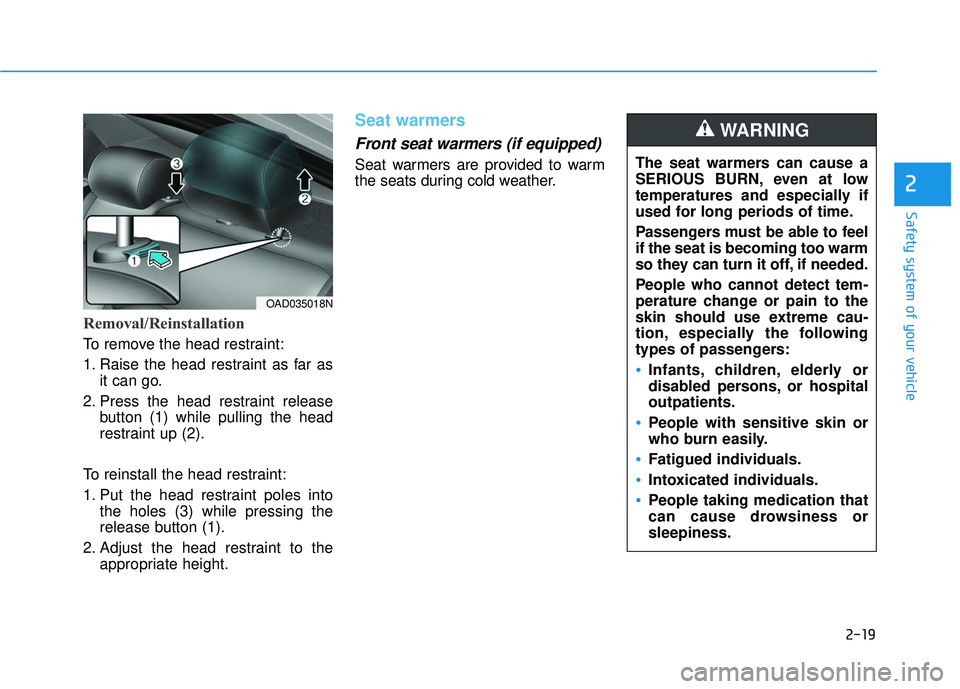 HYUNDAI ELANTRA SE 2017 Owners Manual 2-19
Safety system of your vehicle
2
Removal/Reinstallation
To remove the head restraint:
1. Raise the head restraint as far asit can go.
2. Press the head restraint release button (1) while pulling t HYUNDAI ELANTRA SE 2017 Owners Manual 2-19
Safety system of your vehicle
2
Removal/Reinstallation
To remove the head restraint:
1. Raise the head restraint as far asit can go.
2. Press the head restraint release button (1) while pulling t