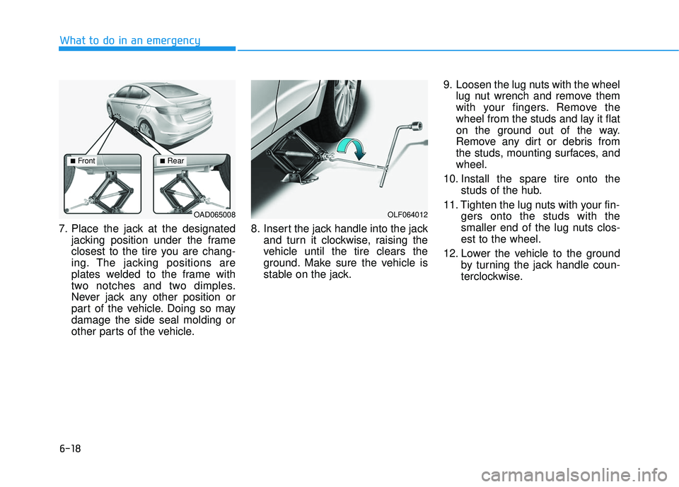 HYUNDAI ELANTRA SE 2017 Owners Manual 6-18
What to do in an emergency
7. Place the jack at the designated jacking position under the frame
closest to the tire you are chang-
ing. The jacking positions are
plates welded to the frame with
t HYUNDAI ELANTRA SE 2017 Owners Manual 6-18
What to do in an emergency
7. Place the jack at the designated jacking position under the frame
closest to the tire you are chang-
ing. The jacking positions are
plates welded to the frame with
t