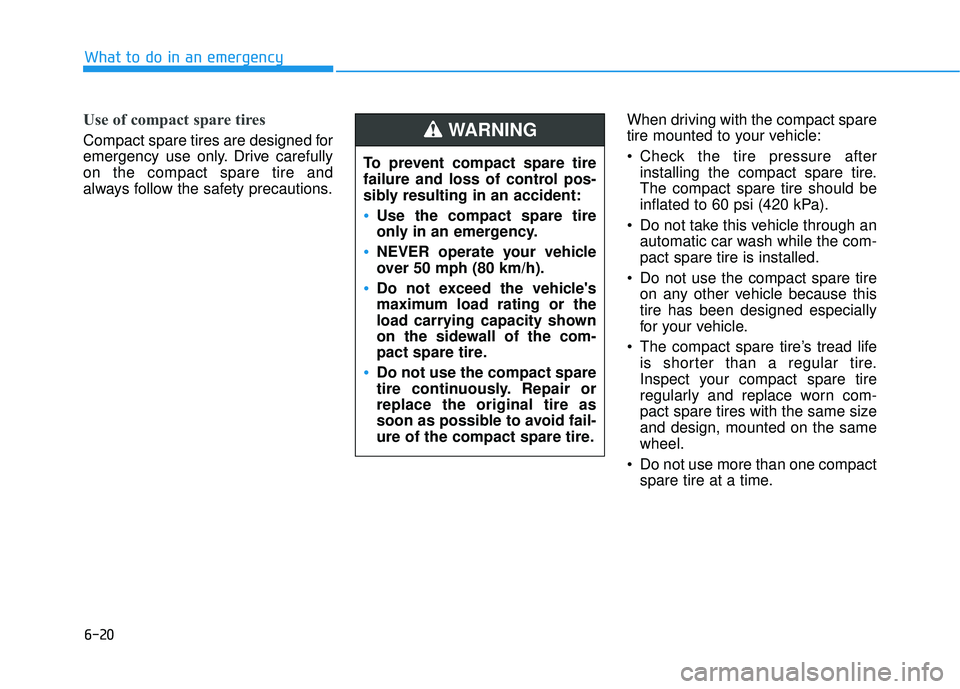 HYUNDAI ELANTRA SE 2017 Owners Manual 6-20
What to do in an emergency
Use of compact spare tires
Compact spare tires are designed for
emergency use only. Drive carefully
on the compact spare tire and
always follow the safety precautions.W HYUNDAI ELANTRA SE 2017 Owners Manual 6-20
What to do in an emergency
Use of compact spare tires
Compact spare tires are designed for
emergency use only. Drive carefully
on the compact spare tire and
always follow the safety precautions.W