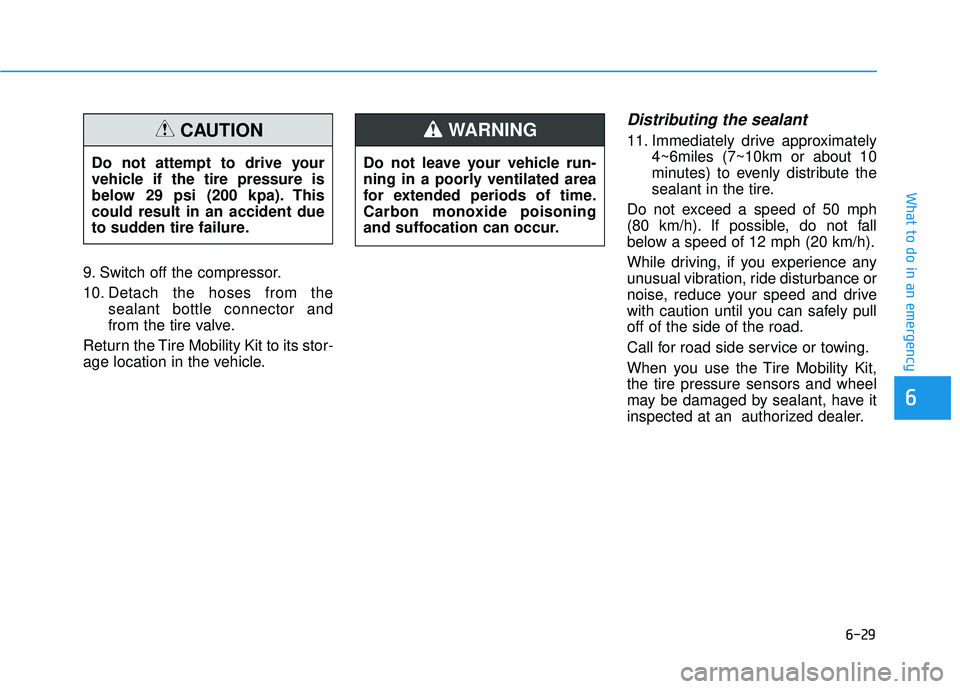 HYUNDAI ELANTRA SE 2017 Owners Manual 6-29
What to do in an emergency
6
9. Switch off the compressor.
10. Detach the hoses from thesealant bottle connector and
from the tire valve.
Return the Tire Mobility Kit to its stor-
age location in HYUNDAI ELANTRA SE 2017 Owners Manual 6-29
What to do in an emergency
6
9. Switch off the compressor.
10. Detach the hoses from thesealant bottle connector and
from the tire valve.
Return the Tire Mobility Kit to its stor-
age location in