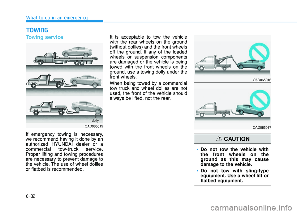 HYUNDAI ELANTRA SE 2017 Owners Manual 6-32
What to do in an emergency
Towing service
If emergency towing is necessary,
we recommend having it done by an
authorized HYUNDAI dealer or a
commercial tow-truck service.
Proper lifting and towin HYUNDAI ELANTRA SE 2017 Owners Manual 6-32
What to do in an emergency
Towing service
If emergency towing is necessary,
we recommend having it done by an
authorized HYUNDAI dealer or a
commercial tow-truck service.
Proper lifting and towin