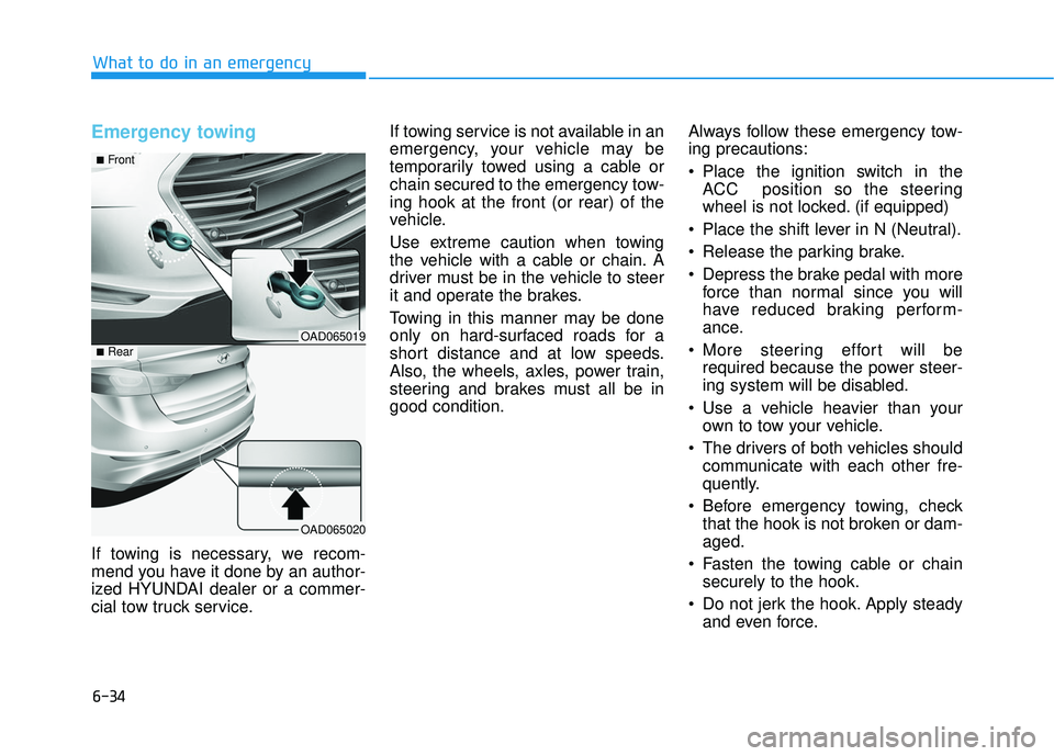 HYUNDAI ELANTRA SE 2017 Owners Manual 6-34
What to do in an emergency
Emergency towing
If towing is necessary, we recom-
mend you have it done by an author-
ized HYUNDAI dealer or a commer-
cial tow truck service.If towing service is not HYUNDAI ELANTRA SE 2017 Owners Manual 6-34
What to do in an emergency
Emergency towing
If towing is necessary, we recom-
mend you have it done by an author-
ized HYUNDAI dealer or a commer-
cial tow truck service.If towing service is not