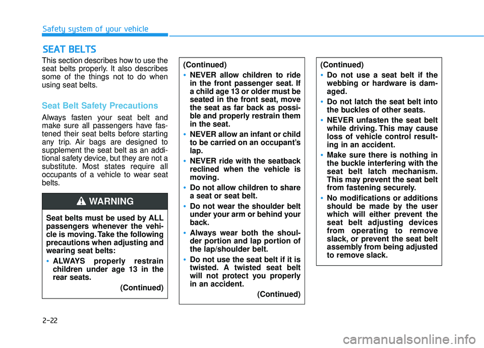HYUNDAI ELANTRA SE 2017 Owners Manual 2-22
Safety system of your vehicle
This section describes how to use the
seat belts properly. It also describes
some of the things not to do when
using seat belts.
Seat Belt Safety Precautions
Always HYUNDAI ELANTRA SE 2017 Owners Manual 2-22
Safety system of your vehicle
This section describes how to use the
seat belts properly. It also describes
some of the things not to do when
using seat belts.
Seat Belt Safety Precautions
Always