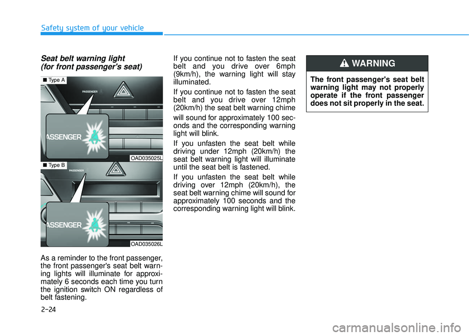 HYUNDAI ELANTRA SE 2017 Owners Manual 2-24
Seat belt warning light (for front passengers seat)
As a reminder to the front passenger,
the front passengers seat belt warn-
ing lights will illuminate for approxi-
mately 6 seconds each tim HYUNDAI ELANTRA SE 2017 Owners Manual 2-24
Seat belt warning light (for front passengers seat)
As a reminder to the front passenger,
the front passengers seat belt warn-
ing lights will illuminate for approxi-
mately 6 seconds each tim