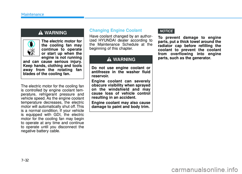 HYUNDAI ELANTRA SE 2017 Owners Manual 7-32
Maintenance
The electric motor for the cooling fan
is controlled by engine coolant tem-
perature, refrigerant pressure and
vehicle speed. As the engine coolant
temperature decreases, the electric HYUNDAI ELANTRA SE 2017 Owners Manual 7-32
Maintenance
The electric motor for the cooling fan
is controlled by engine coolant tem-
perature, refrigerant pressure and
vehicle speed. As the engine coolant
temperature decreases, the electric