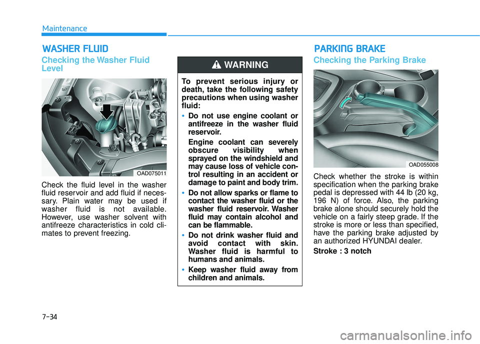 HYUNDAI ELANTRA SE 2017 Owners Manual 7-34
Maintenance
W
WA
AS
SH
H E
ER
R
F
F L
LU
U I
ID
D
Checking the Washer Fluid
Level
Check the fluid level in the washer
fluid reservoir and add fluid if neces-
sary. Plain water may be used if
w HYUNDAI ELANTRA SE 2017 Owners Manual 7-34
Maintenance
W
WA
AS
SH
H E
ER
R
F
F L
LU
U I
ID
D
Checking the Washer Fluid
Level
Check the fluid level in the washer
fluid reservoir and add fluid if neces-
sary. Plain water may be used if
w
