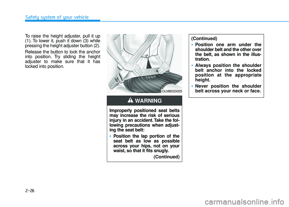 HYUNDAI ELANTRA SE 2017  Owners Manual 2-26
Safety system of your vehicle
To raise the height adjuster, pull it up
(1). To lower it, push it down (3) while
pressing the height adjuster button (2).
Release the button to lock the anchor
into