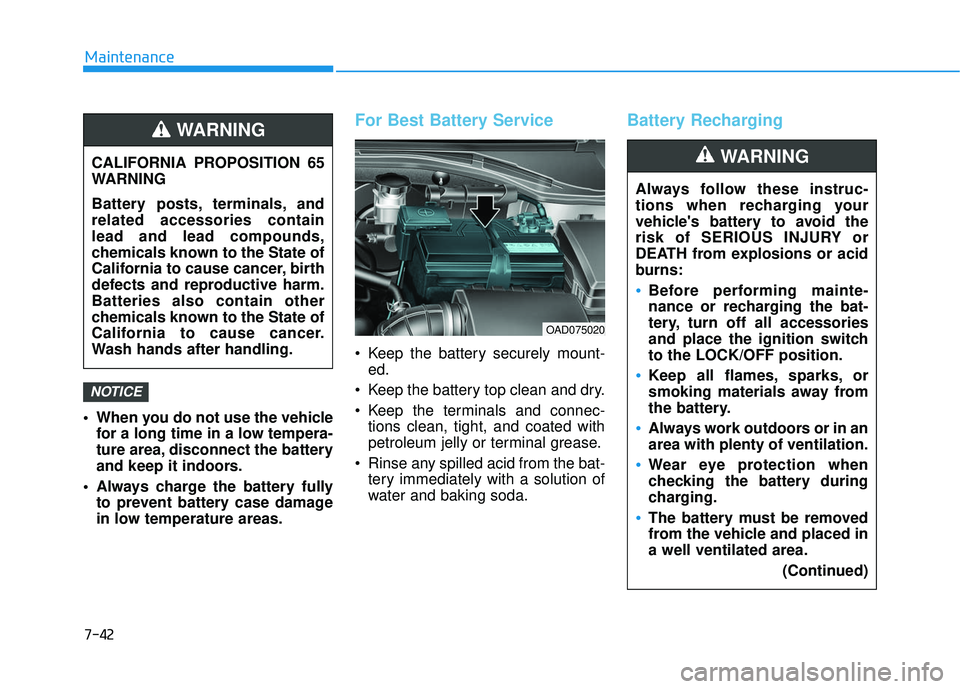 HYUNDAI ELANTRA SE 2017 Owners Manual 7-42
Maintenance
When you do not use the vehicle for a long time in a low tempera-
ture area, disconnect the battery
and keep it indoors.
Always charge the battery fully to prevent battery case dama HYUNDAI ELANTRA SE 2017 Owners Manual 7-42
Maintenance
When you do not use the vehicle for a long time in a low tempera-
ture area, disconnect the battery
and keep it indoors.
Always charge the battery fully to prevent battery case dama