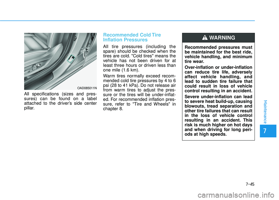 HYUNDAI ELANTRA SE 2017 Owners Manual 7-45
7
Maintenance
All specifications (sizes and pres-
sures) can be found on a label
attached to the driver’s side center
pillar.
Recommended Cold Tire
Inflation Pressures
All tire pressures (incl HYUNDAI ELANTRA SE 2017 Owners Manual 7-45
7
Maintenance
All specifications (sizes and pres-
sures) can be found on a label
attached to the driver’s side center
pillar.
Recommended Cold Tire
Inflation Pressures
All tire pressures (incl