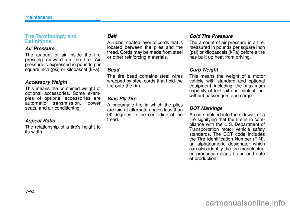 HYUNDAI ELANTRA SE 2017 Owners Manual 7-54
Maintenance
Tire Terminology and
Definitions
Air Pressure
The amount of air inside the tire
pressing outward on the tire. Air
pressure is expressed in pounds per
square inch (psi) or kilopasca HYUNDAI ELANTRA SE 2017 Owners Manual 7-54
Maintenance
Tire Terminology and
Definitions
Air Pressure
The amount of air inside the tire
pressing outward on the tire. Air
pressure is expressed in pounds per
square inch (psi) or kilopasca