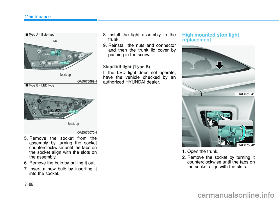 HYUNDAI ELANTRA SE 2017  Owners Manual 7-86
Maintenance
5. Remove the socket from the assembly by turning the socket
counterclockwise until the tabs on
the socket align with the slots on
the assembly.
6. Remove the bulb by pulling it out.
