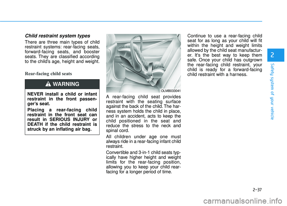 HYUNDAI ELANTRA SE 2017 Owners Manual 2-37
Safety system of your vehicle
2
Child restraint system types
There are three main types of child
restraint systems: rear-facing seats,
forward-facing seats, and booster
seats. They are classifie HYUNDAI ELANTRA SE 2017 Owners Manual 2-37
Safety system of your vehicle
2
Child restraint system types
There are three main types of child
restraint systems: rear-facing seats,
forward-facing seats, and booster
seats. They are classifie