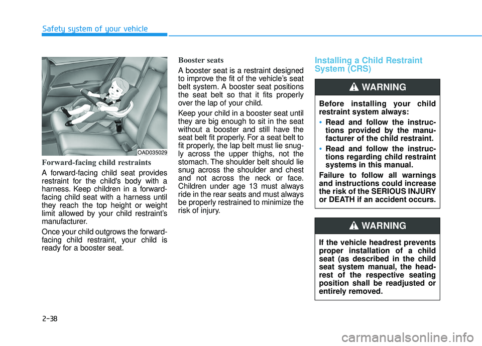 HYUNDAI ELANTRA SE 2017 Owners Manual 2-38
Safety system of your vehicle
Forward-facing child restraints
A forward-facing child seat provides
restraint for the childs body with a
harness. Keep children in a forward-
facing child seat wit HYUNDAI ELANTRA SE 2017 Owners Manual 2-38
Safety system of your vehicle
Forward-facing child restraints
A forward-facing child seat provides
restraint for the childs body with a
harness. Keep children in a forward-
facing child seat wit