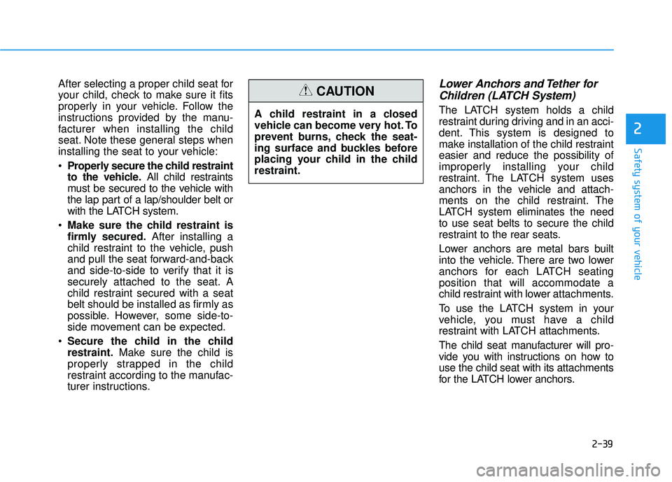 HYUNDAI ELANTRA SE 2017 Owners Manual 2-39
Safety system of your vehicle
2
After selecting a proper child seat for
your child, check to make sure it fits
properly in your vehicle. Follow the
instructions provided by the manu-
facturer whe HYUNDAI ELANTRA SE 2017 Owners Manual 2-39
Safety system of your vehicle
2
After selecting a proper child seat for
your child, check to make sure it fits
properly in your vehicle. Follow the
instructions provided by the manu-
facturer whe