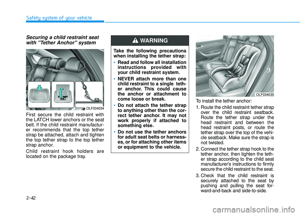 HYUNDAI ELANTRA SE 2017 Owners Manual 2-42
Safety system of your vehicle
Securing a child restraint seatwith "Tether Anchor" system
First secure the child restraint with
the LATCH lower anchors or the seat
belt. If the child restraint ma HYUNDAI ELANTRA SE 2017 Owners Manual 2-42
Safety system of your vehicle
Securing a child restraint seatwith "Tether Anchor" system
First secure the child restraint with
the LATCH lower anchors or the seat
belt. If the child restraint ma