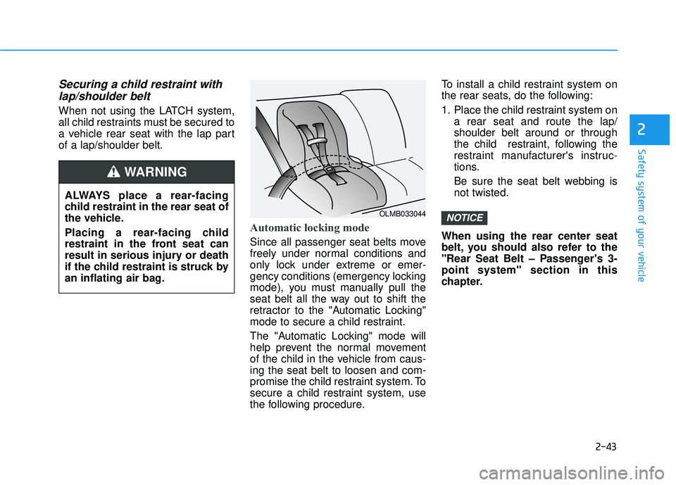 HYUNDAI ELANTRA SE 2017 Owners Manual 2-43
Safety system of your vehicle
2
Securing a child restraint withlap/shoulder belt
When not using the LATCH system,
all child restraints must be secured to
a vehicle rear seat with the lap part
of HYUNDAI ELANTRA SE 2017 Owners Manual 2-43
Safety system of your vehicle
2
Securing a child restraint withlap/shoulder belt
When not using the LATCH system,
all child restraints must be secured to
a vehicle rear seat with the lap part
of