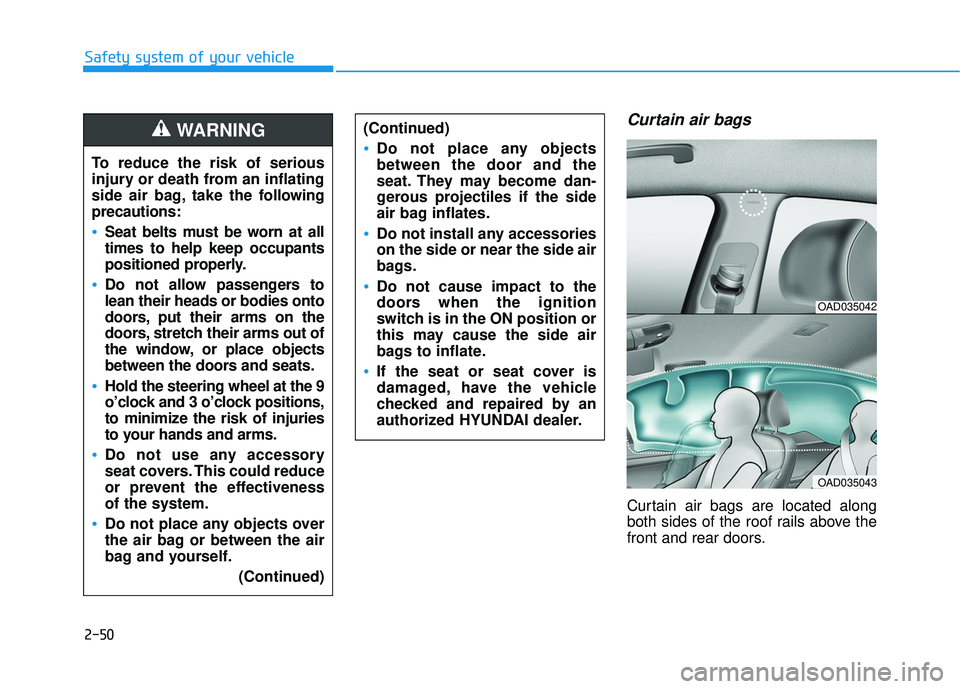 HYUNDAI ELANTRA SE 2017 Owners Manual 2-50
Safety system of your vehicle
Curtain air bags
Curtain air bags are located along
both sides of the roof rails above the
front and rear doors.
To reduce the risk of serious
injury or death from HYUNDAI ELANTRA SE 2017 Owners Manual 2-50
Safety system of your vehicle
Curtain air bags
Curtain air bags are located along
both sides of the roof rails above the
front and rear doors.
To reduce the risk of serious
injury or death from
