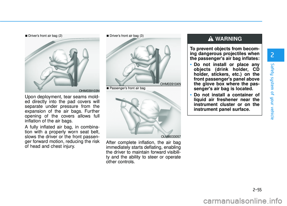 HYUNDAI ELANTRA SE 2017 Owners Manual 2-55
Safety system of your vehicle
2
Upon deployment, tear seams mold-
ed directly into the pad covers will
separate under pressure from the
expansion of the air bags. Further
opening of the covers al HYUNDAI ELANTRA SE 2017 Owners Manual 2-55
Safety system of your vehicle
2
Upon deployment, tear seams mold-
ed directly into the pad covers will
separate under pressure from the
expansion of the air bags. Further
opening of the covers al
