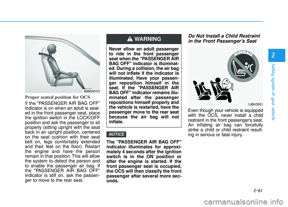 HYUNDAI ELANTRA SE 2017 Owners Manual 2-61
Safety system of your vehicle
2
Proper seated position for OCS
If the "PASSENGER AIR BAG OFF"
indicator is on when an adult is seat-
ed in the front passenger seat, place
the ignition switch in t HYUNDAI ELANTRA SE 2017 Owners Manual 2-61
Safety system of your vehicle
2
Proper seated position for OCS
If the "PASSENGER AIR BAG OFF"
indicator is on when an adult is seat-
ed in the front passenger seat, place
the ignition switch in t