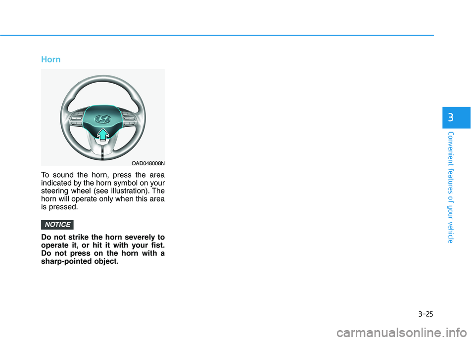 HYUNDAI ELANTRA SPORT 2019  Owners Manual 3-25
Convenient features of your vehicle
3
Horn
To sound the horn, press the area 
indicated by the horn symbol on your
steering wheel (see illustration). The
horn will operate only when this areais p