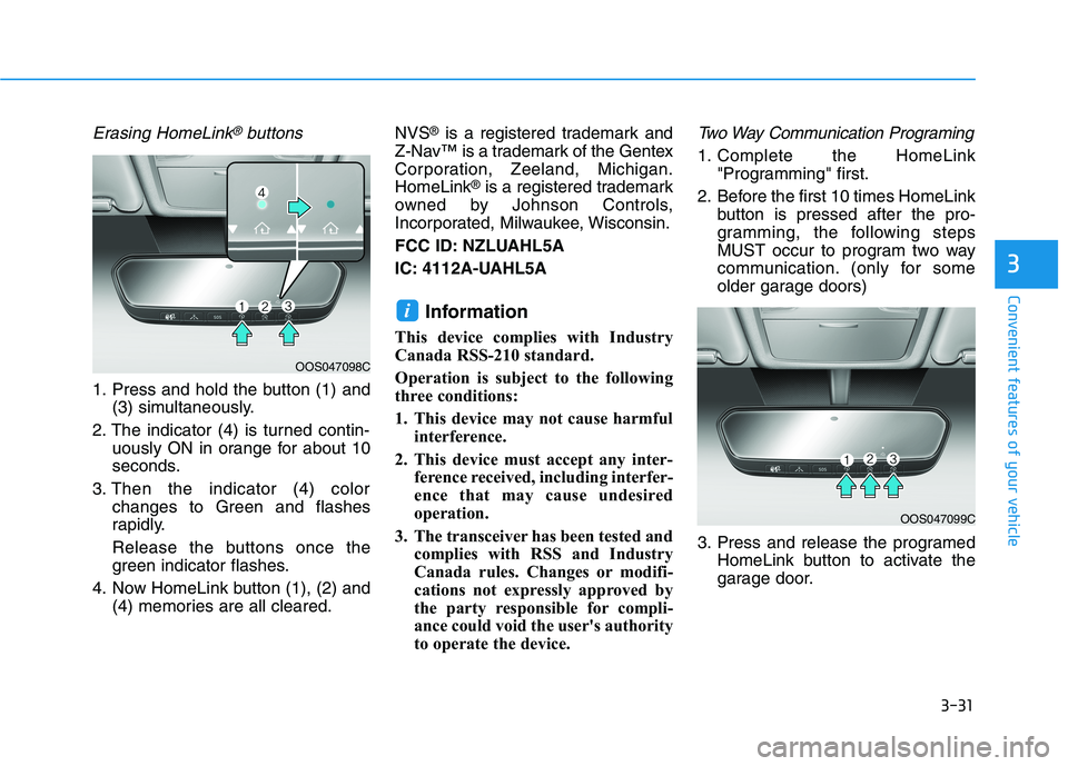 HYUNDAI ELANTRA SPORT 2019  Owners Manual 3-31
Convenient features of your vehicle
3
Erasing HomeLink®buttons
1. Press and hold the button (1) and(3) simultaneously.
2. The indicator (4) is turned contin- uously ON in orange for about 10 
se