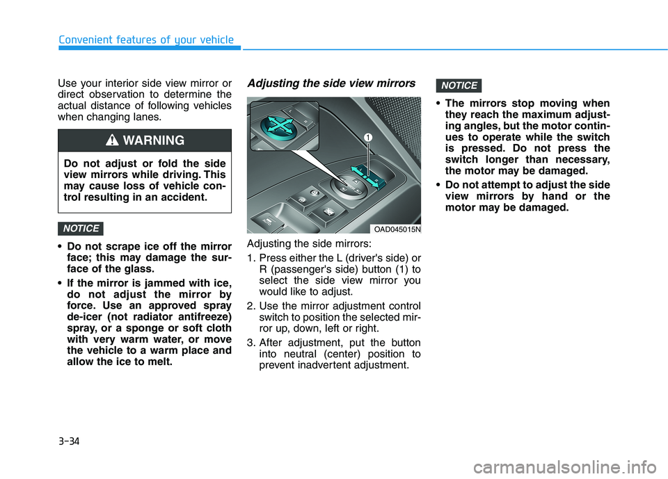 HYUNDAI ELANTRA SPORT 2019 Owners Manual 3-34
Convenient features of your vehicle
Use your interior side view mirror or
direct observation to determine the
actual distance of following vehicles
when changing lanes.
Do not scrape ice off t HYUNDAI ELANTRA SPORT 2019 Owners Manual 3-34
Convenient features of your vehicle
Use your interior side view mirror or
direct observation to determine the
actual distance of following vehicles
when changing lanes.
Do not scrape ice off t