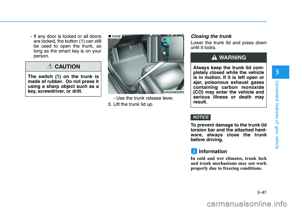 HYUNDAI ELANTRA SPORT 2019  Owners Manual 3-47
Convenient features of your vehicle
3
- If any door is locked or all doorsare locked, the button (1) can still 
be used to open the trunk, as
long as the smart key is on yourperson.
- Use the tru