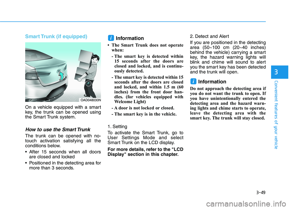 HYUNDAI ELANTRA SPORT 2019  Owners Manual 3-49
Convenient features of your vehicle
3
Smart Trunk (if equipped)
On a vehicle equipped with a smart 
key, the trunk can be opened using
the Smart Trunk system.
How to use the Smart Trunk 
The trun