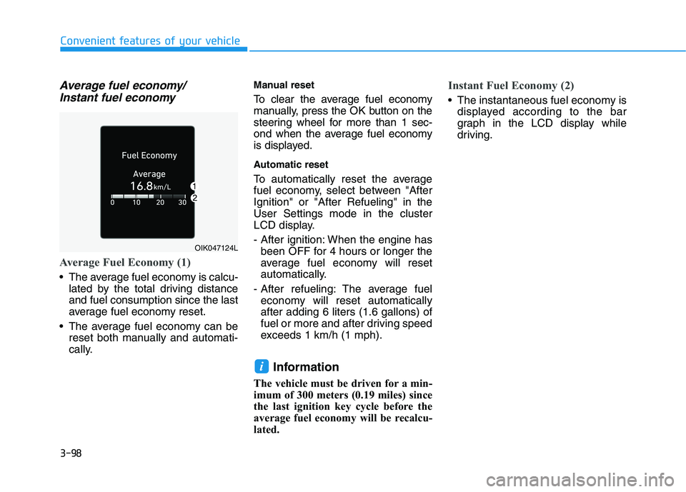HYUNDAI ELANTRA SPORT 2019 Owners Manual 3-98
Convenient features of your vehicle
Average fuel economy/Instant fuel economy
Average Fuel Economy (1)
The average fuel economy is calcu- lated by the total driving distance and fuel consumption HYUNDAI ELANTRA SPORT 2019 Owners Manual 3-98
Convenient features of your vehicle
Average fuel economy/Instant fuel economy
Average Fuel Economy (1)
The average fuel economy is calcu- lated by the total driving distance and fuel consumption