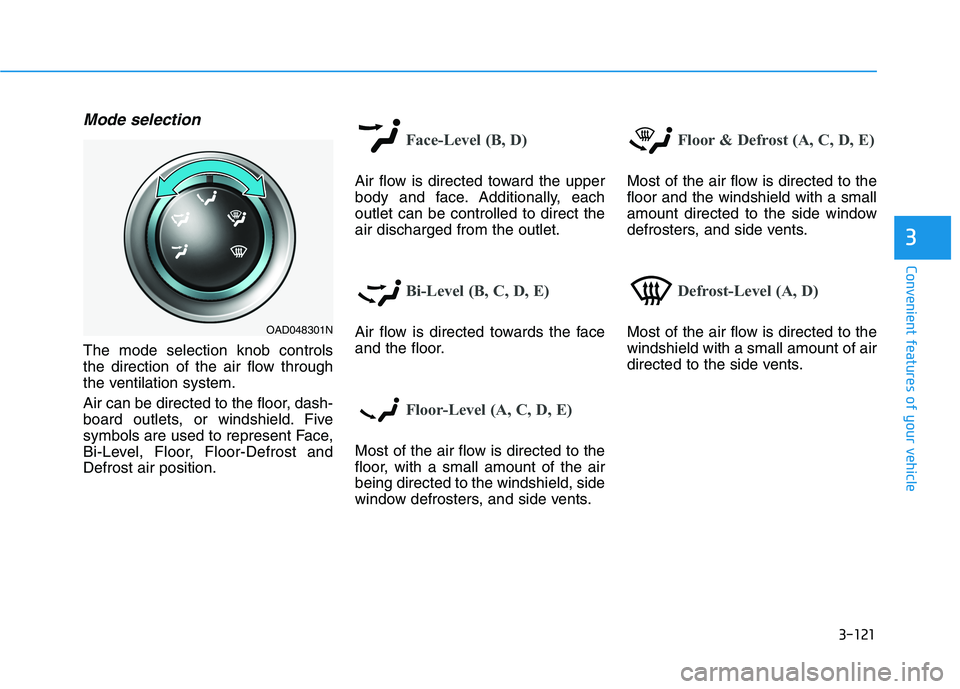 HYUNDAI ELANTRA SPORT 2019  Owners Manual 3-121
Convenient features of your vehicle
3
Mode selection
The mode selection knob controls 
the direction of the air flow through
the ventilation system. 
Air can be directed to the floor, dash- 
boa