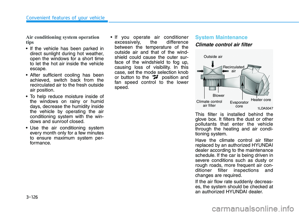 HYUNDAI ELANTRA SPORT 2019 Owners Manual 3-126
Convenient features of your vehicle
Air conditioning system operation
tips
If the vehicle has been parked indirect sunlight during hot weather,
open the windows for a short time
to let the ho HYUNDAI ELANTRA SPORT 2019 Owners Manual 3-126
Convenient features of your vehicle
Air conditioning system operation
tips
If the vehicle has been parked indirect sunlight during hot weather,
open the windows for a short time
to let the ho