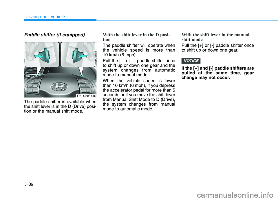 HYUNDAI ELANTRA SPORT 2019  Owners Manual 5-36
Driving your vehicle
Paddle shifter (if equipped)
The paddle shifter is available when 
the shift lever is in the D (Drive) posi-
tion or the manual shift mode.
With the shift lever in the D posi