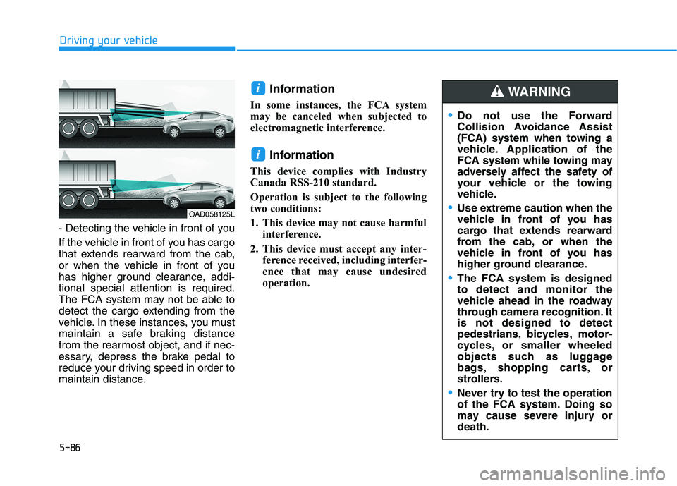 HYUNDAI ELANTRA SPORT 2019  Owners Manual 5-86
Driving your vehicle
- Detecting the vehicle in front of you 
If the vehicle in front of you has cargo 
that extends rearward from the cab,
or when the vehicle in front of you
has higher ground c