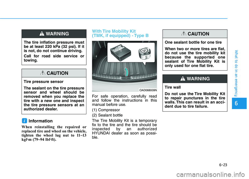 HYUNDAI ELANTRA SPORT 2019  Owners Manual 6-23
What to do in an emergency
6
Information
When reinstalling the repaired or 
replaced tire and wheel on the vehicle,
tighten the wheel lug nut to 11~13
kgf
