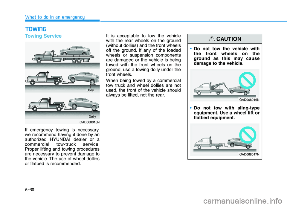 HYUNDAI ELANTRA SPORT 2019 Owners Manual 6-30
What to do in an emergency
Towing Service
If emergency towing is necessary,
we recommend having it done by an
authorized HYUNDAI dealer or a
commercial tow-truck service.
Proper lifting and towi HYUNDAI ELANTRA SPORT 2019 Owners Manual 6-30
What to do in an emergency
Towing Service
If emergency towing is necessary,
we recommend having it done by an
authorized HYUNDAI dealer or a
commercial tow-truck service.
Proper lifting and towi