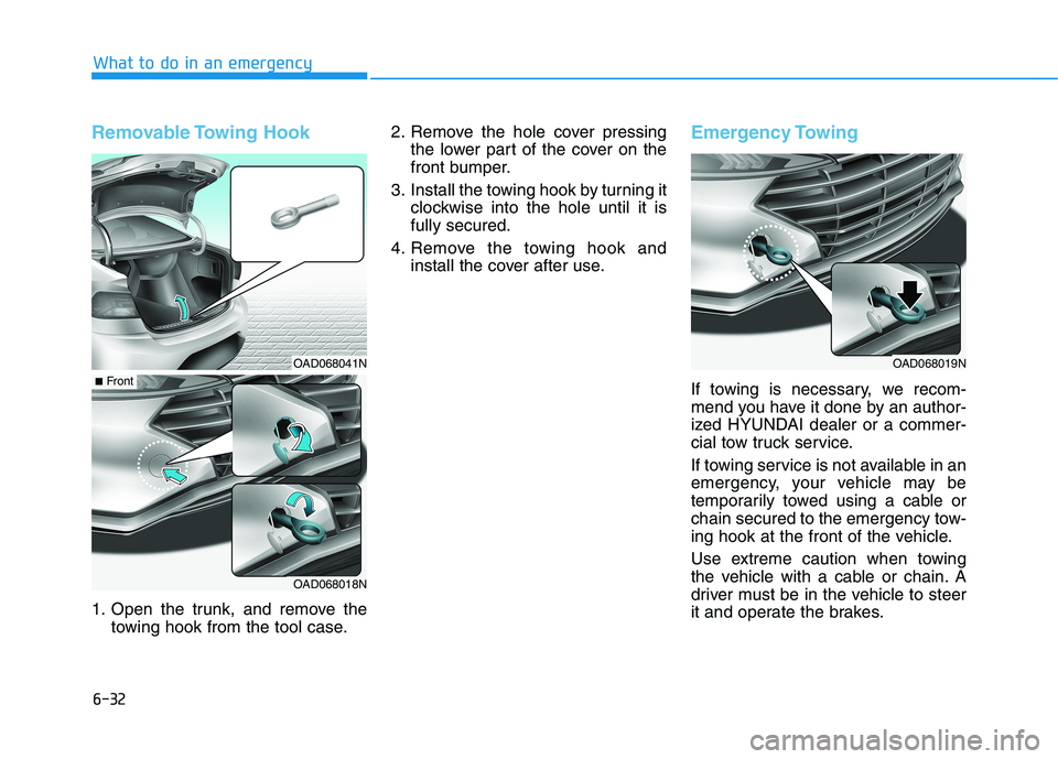 HYUNDAI ELANTRA SPORT 2019  Owners Manual 6-32
What to do in an emergency
Removable Towing  Hook 
1. Open the trunk, and remove thetowing hook from the tool case. 2. Remove the hole cover pressing
the lower part of the cover on the 
front bum
