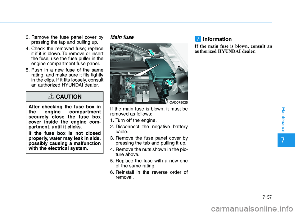 HYUNDAI ELANTRA SPORT 2019  Owners Manual 7-57
Maintenance
3. Remove the fuse panel cover bypressing the tap and pulling up.
4. Check the removed fuse; replace it if it is blown. To remove or insert 
the fuse, use the fuse puller in the
engin
