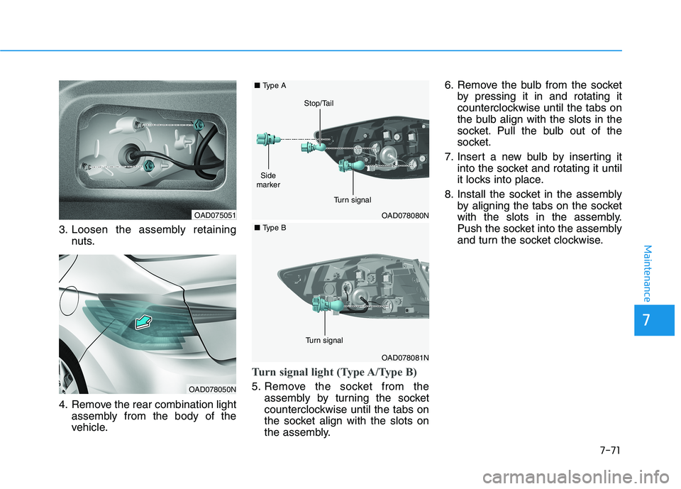 HYUNDAI ELANTRA SPORT 2019  Owners Manual 7-71
7
Maintenance
3. Loosen the assembly retainingnuts.
4. Remove the rear combination light assembly from the body of the 
vehicle.
Turn signal light (Type A/Type B) 
5. Remove the socket from theas