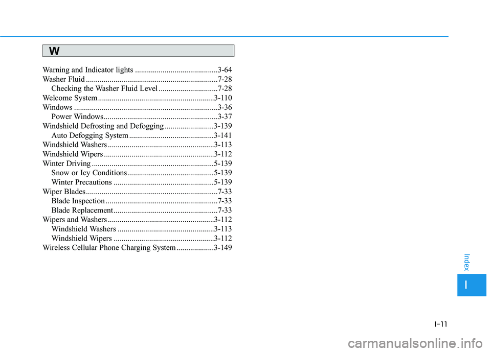 HYUNDAI ELANTRA SPORT 2019 Owners Manual I-11
Warning and Indicator lights ..........................................3-64
Washer Fluid ...................................................................7-28
Checking the Washer Fluid Level . HYUNDAI ELANTRA SPORT 2019 Owners Manual I-11
Warning and Indicator lights ..........................................3-64
Washer Fluid ...................................................................7-28
Checking the Washer Fluid Level .