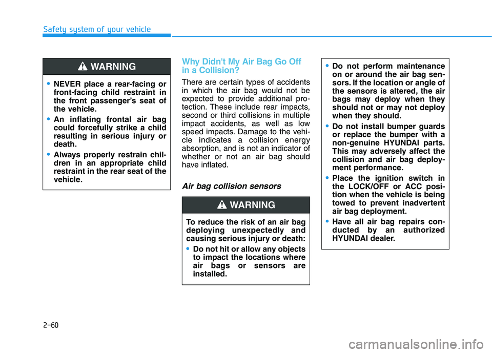 HYUNDAI ELANTRA SPORT 2019 Owners Manual 2-60
Safety system of your vehicle
Why Didnt My Air Bag Go Off in a Collision?
There are certain types of accidents
in which the air bag would not be
expected to provide additional pro-
tection. Th HYUNDAI ELANTRA SPORT 2019 Owners Manual 2-60
Safety system of your vehicle
Why Didnt My Air Bag Go Off in a Collision?
There are certain types of accidents
in which the air bag would not be
expected to provide additional pro-
tection. Th