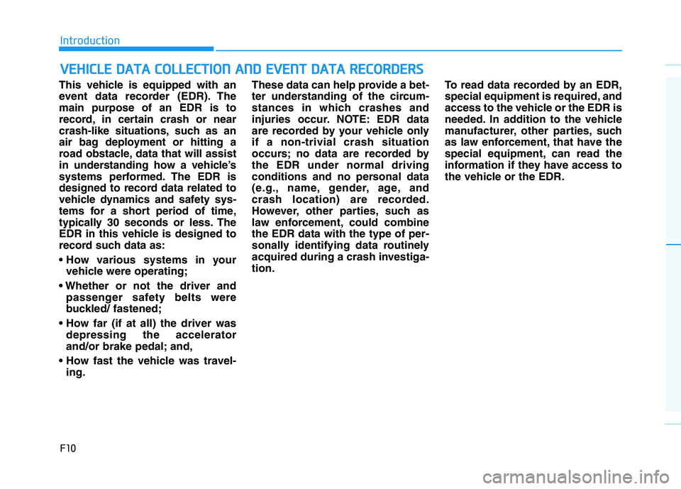 HYUNDAI ELANTRA SPORT 2019 Owners Manual F10
Introduction
This vehicle is equipped with an
event data recorder (EDR). Themain purpose of an EDR is to
record, in certain crash or near
crash-like situations, such as an
air bag deployment or h HYUNDAI ELANTRA SPORT 2019 Owners Manual F10
Introduction
This vehicle is equipped with an
event data recorder (EDR). Themain purpose of an EDR is to
record, in certain crash or near
crash-like situations, such as an
air bag deployment or h
