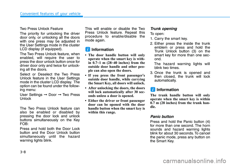 HYUNDAI ELANTRA SPORT 2019  Owners Manual 3-8
Convenient features of your vehicle
Two Press Unlock Feature 
The priority for unlocking the driver 
door only, or unlocking all the doors
with one press may be adjusted inthe User Settings mode i